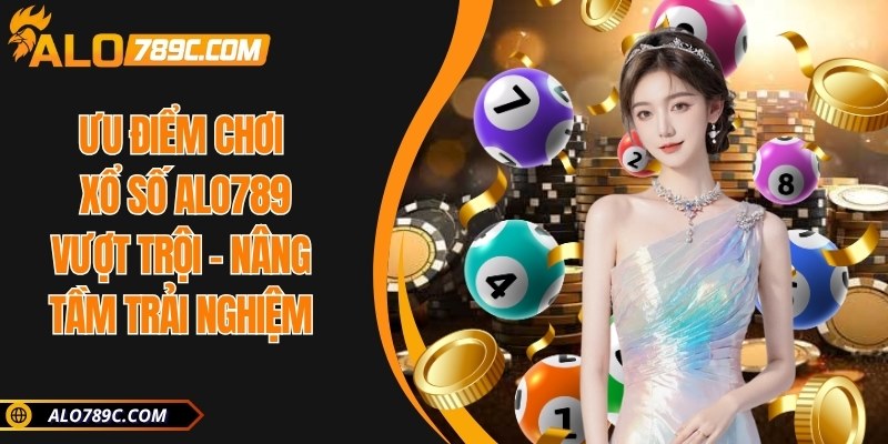 Ưu điểm chơi xổ số ALO789
